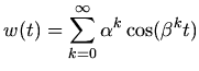 $\displaystyle w(t) = \sum_{k=0}^{\infty}\alpha^k\cos(\beta^{k}t)$