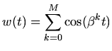 $\displaystyle w(t) = \sum_{k=0}^{M}\cos(\beta^{k}t)$