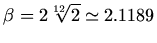 $\displaystyle \beta = 2 \sqrt[12]{2} \simeq 2.1189$