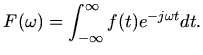 $\displaystyle F(\omega) = \int_{-\infty}^{\infty} f(t){e}^{-j\omega t} dt.$