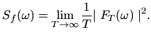 $\displaystyle S_{f}(\omega) =
\lim_{T \rightarrow \infty} \frac{1}{T}{\mid F_{T}(\omega)\mid}^2.$