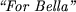 \begin{table}\begin{center}
\vspace{2in}
{\em \lq\lq For Bella''}
\vspace{5in}
\end{center}\end{table}