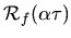$\displaystyle {\cal R}_f(\alpha \tau)$