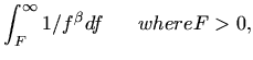 $\displaystyle \int_{F}^{\infty} 1/{f}^{\beta} df \ \ \ \ \ where F > 0,$