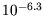 $ {10}^{-6.3} $